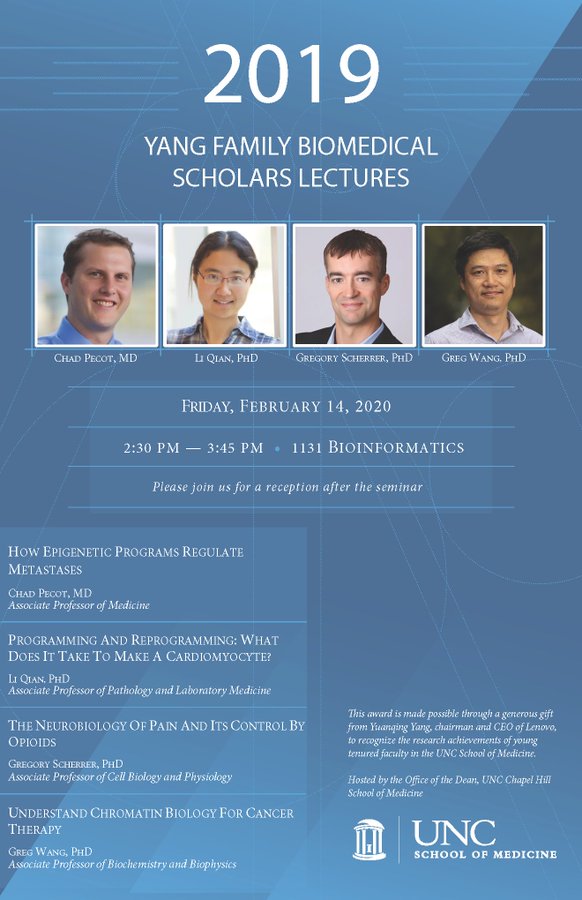 Event flier for the Yang Family Biomedical Scholars honoring the 2019-20 scholars Dr. Chad Pecot, Dr. Li Qian, Dr. Gregory Scherrer and Dr. Greg Wang. The event will be held on February 14, 2020 at 2:30pm in 1131 Bioinformatics Buildingat UNC Chapel Hill. Reception to follow.